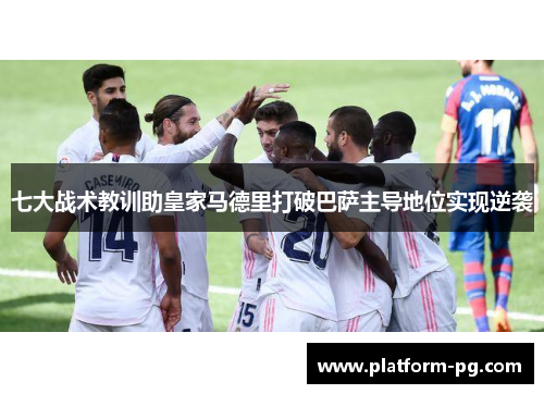 七大战术教训助皇家马德里打破巴萨主导地位实现逆袭
