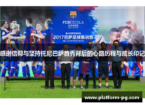 感谢信仰与坚持托尼巴萨首秀背后的心路历程与成长印记