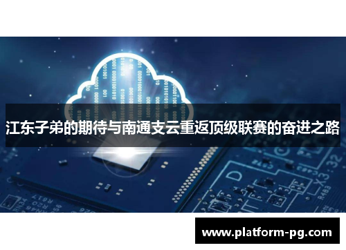 江东子弟的期待与南通支云重返顶级联赛的奋进之路