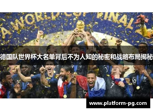 德国队世界杯大名单背后不为人知的秘密和战略布局揭秘
