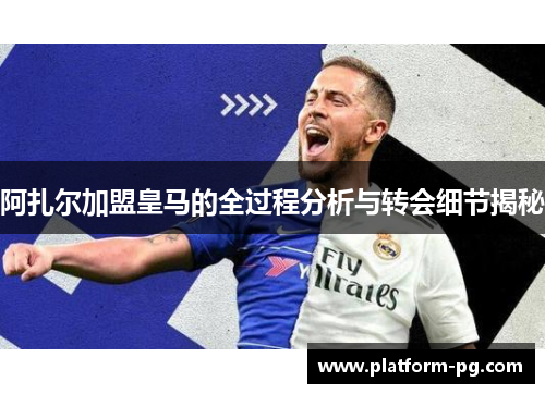 阿扎尔加盟皇马的全过程分析与转会细节揭秘
