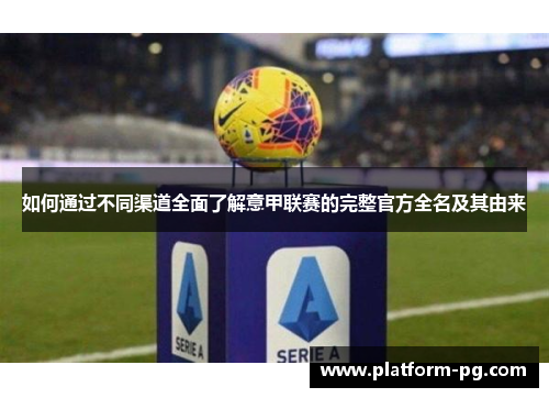 如何通过不同渠道全面了解意甲联赛的完整官方全名及其由来