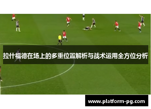 拉什福德在场上的多重位置解析与战术运用全方位分析