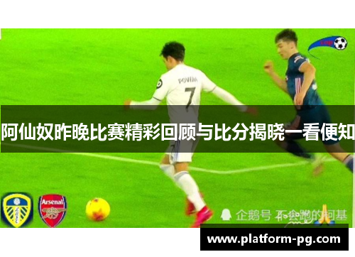 阿仙奴昨晚比赛精彩回顾与比分揭晓一看便知