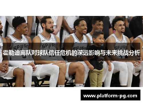 霍勒迪离队对球队信任危机的深远影响与未来挑战分析
