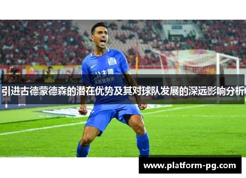 引进古德蒙德森的潜在优势及其对球队发展的深远影响分析