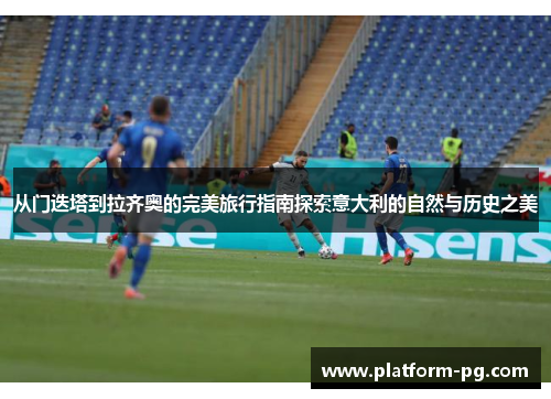 从门迭塔到拉齐奥的完美旅行指南探索意大利的自然与历史之美