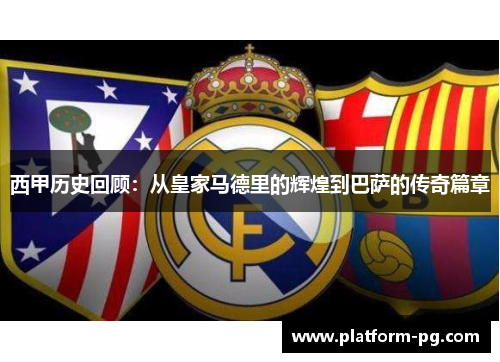 西甲历史回顾：从皇家马德里的辉煌到巴萨的传奇篇章