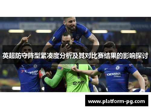 英超防守阵型紧凑度分析及其对比赛结果的影响探讨